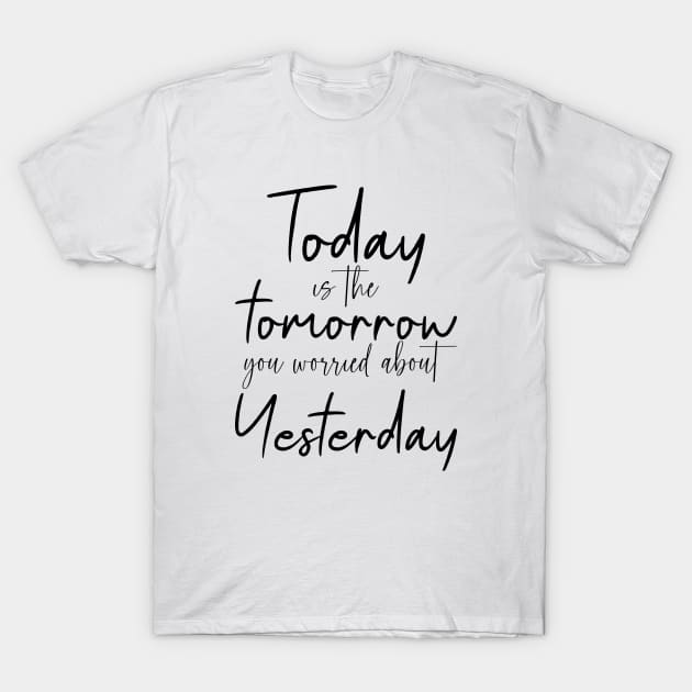 Today is the tomorrow you worried about yesterday | personal development T-Shirt by FlyingWhale369